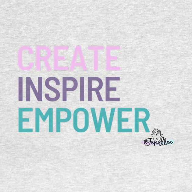 Create, Inspire, Empower by Jenallee